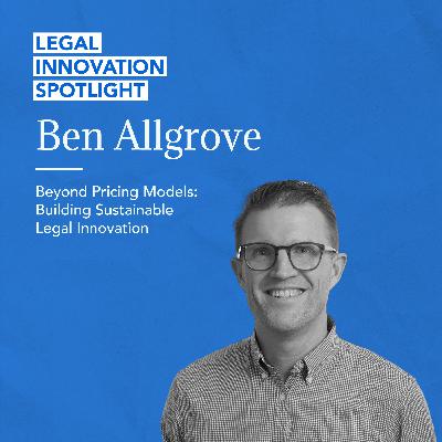 Beyond Pricing Models: Building Sustainable Legal Innovation with Ben Allgrove Beyond Pricing Models: Building Sustainable Legal Innovation with Ben Allgrove