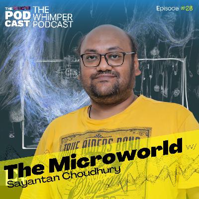The Microworld w/ Sayantan Choudhury