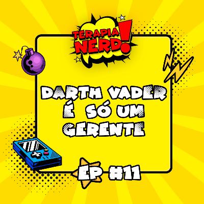 T01EP11 - Darth Vader é só um Gerente