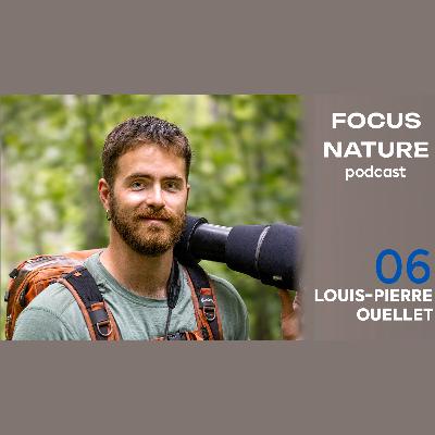 FOCUS NATURE PODCAST - S1.E6 - Louis-Pierre Ouellet