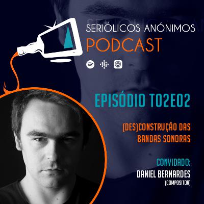 T02E02 - (Des)Construção das Bandas Sonoras (com Daniel Bernardes)