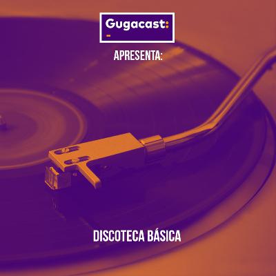 Gugacast Apresenta: Discoteca Básica Gugacast Apresenta: Discoteca Básica