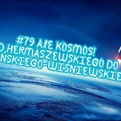 #79 Ale kosmos! Od Hermaszewskiego do Uznańskiego-Wiśniewskiego