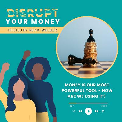 Money Is our Most Powerful Tool - How Are We Using It?