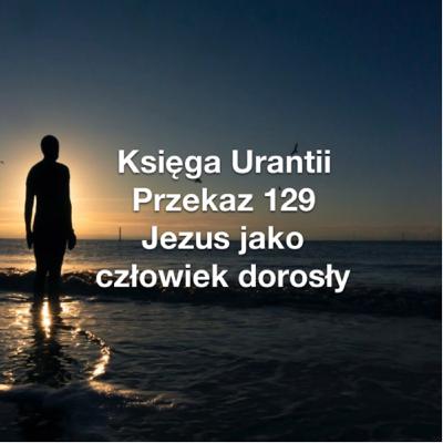 Przekaz 129; Jezus jako człowiek dorosły Przekaz 129; Jezus jako człowiek dorosły