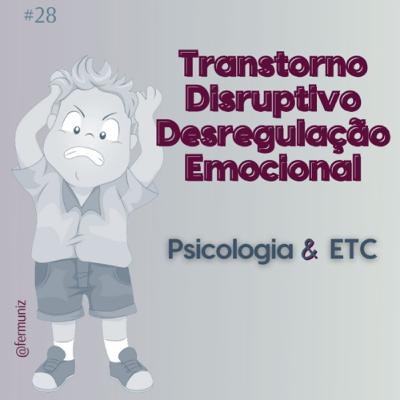 #28 – Disruptivo da Desregulação Emocional (Infância)