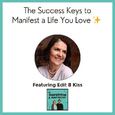 The Success Keys to Manifest a Life You Love with Edit B Kiss