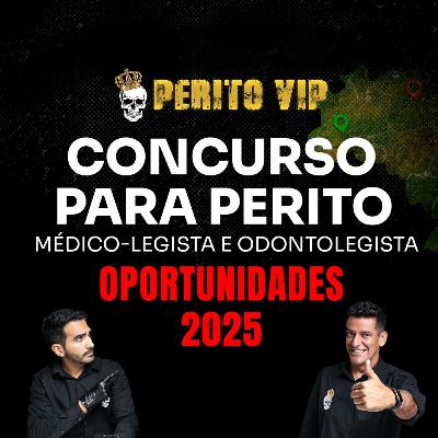 Ep. 038 Concurso para Perito Médico-legista e Odontolegista: Oportunidades de 2025 | Perito VIP Talks