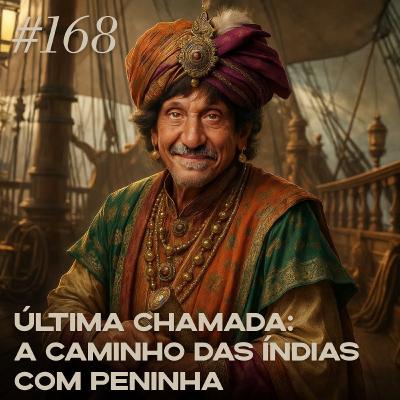 #168 Última chamada: a caminho das Índias com Peninha