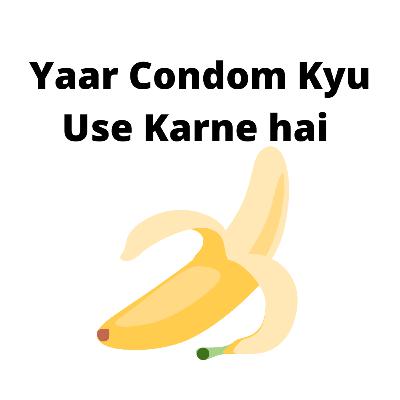 Yaar Condom Kyu Use Karne Hai Yaar Condom Kyu Use Karne Hai