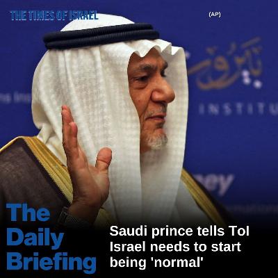 Day 809 - Saudi prince tells ToI Israel needs to start being 'normal'