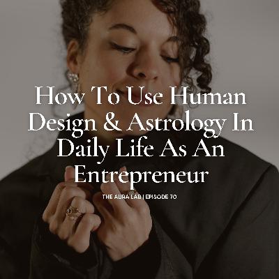 070. How To Use Human Design & Astrology In Daily Life As An Entrepreneur 070. How To Use Human Design & Astrology In Daily Life As An Entrepreneur