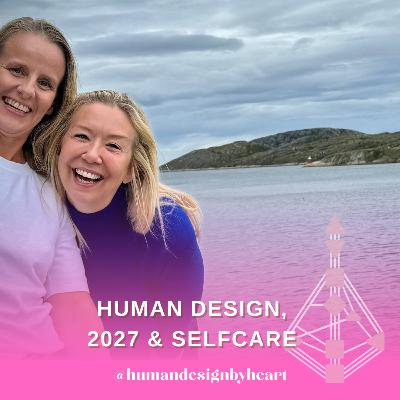 #46 Human Design, 2027 & Selfcare #46 Human Design, 2027 & Selfcare