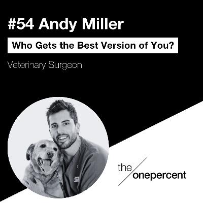 #54 - Andy Miller - Who Gets the Best Version of You? #54 - Andy Miller - Who Gets the Best Version of You?