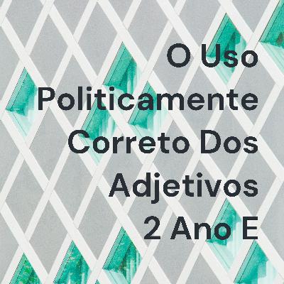 O uso politicamente correto dos adjetivos O uso politicamente correto dos adjetivos