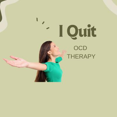 I QUIT OCD THERAPY!