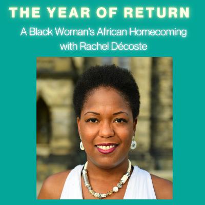 #18 The Year of Return: A Black Woman's African Homecoming, with Rachel Décoste