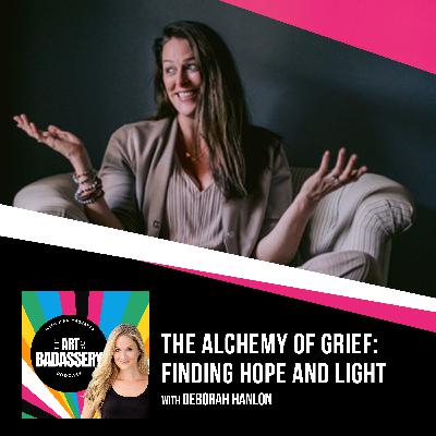 30 | The Alchemy Of Grief: Finding Hope And Light With Deborah Hanlon