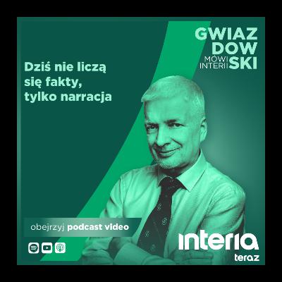 Gwiazdowski mówi Interii: Dziś nie liczą się fakty, tylko narracja Gwiazdowski mówi Interii: Dziś nie liczą się fakty, tylko narracja