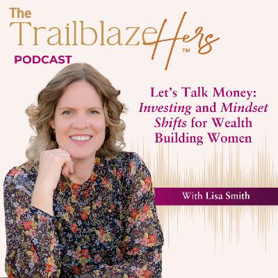 Let’s Talk Money: Investing and Mindset Shifts for Wealth Building Women with Lisa Smith Let’s Talk Money: Investing and Mindset Shifts for Wealth Building Women with Lisa Smith