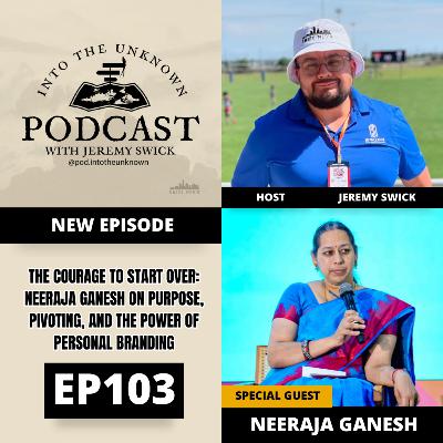 EP103: The Courage To Start Over: Neeraja Ganesh On Purpose, Pivoting, And The Power Of Personal Branding