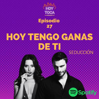 Episodio 27 - Hoy tengo ganas de ti (Seducción)