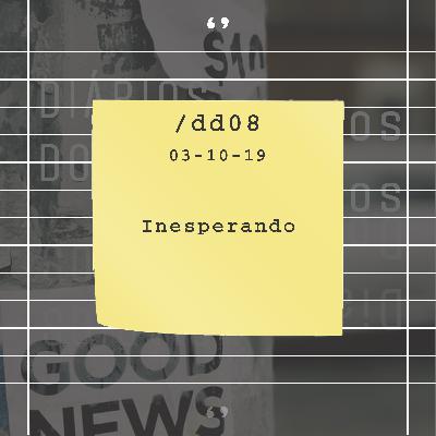 DD | 08 – Inesperando (03-10-19)