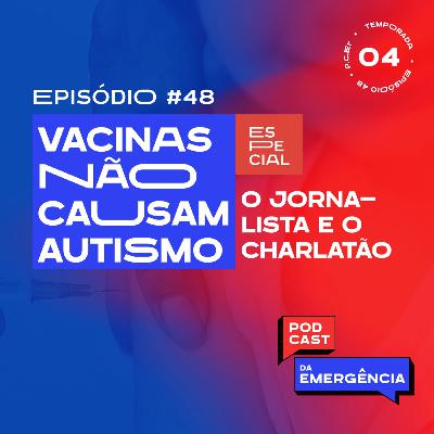 EP 48 - Especial: Vacinas NÃO Causam autismo - O Jornalista e o Charlatão