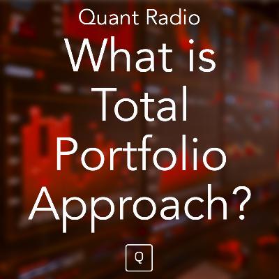Quant Radio: What is Total Portfolio Approach?