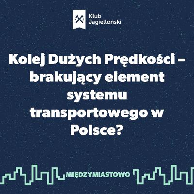 Kolej Dużych Prędkości – brakujący element systemu transportowego w Polsce? Kolej Dużych Prędkości – brakujący element systemu transportowego w Polsce?