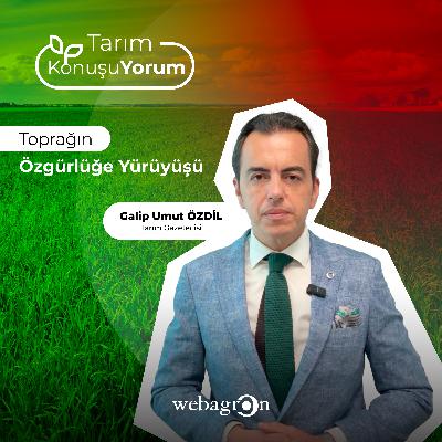 Tarım KonuşuYorum | Tarım Gazetecisi Galip Umut Özdil | Toprağın Özgürlüğe Yürüyüşü