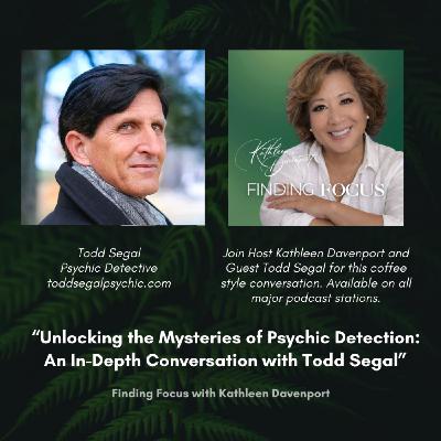 Unlocking the Mysteries of Psychic Detection:  An In-Depth Conversation with Todd Segal