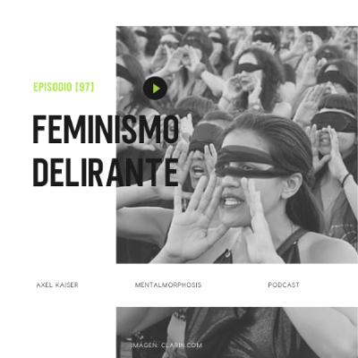 #97 Mentalmorphosis: Feminismo delirante