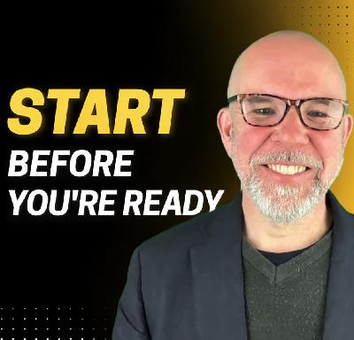 #157 - How to Start Something New When You're Not Sure You're Ready #157 - How to Start Something New When You're Not Sure You're Ready