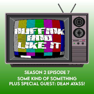 S02E07 - Some Kind Of Something - Plus Special Guest: Dean Ayass!