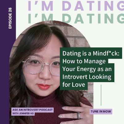 26. Dating is a Mindf*ck: How to Manage Your Energy as an Introvert Looking for Love