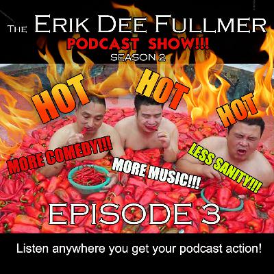 The Erik Dee Fullmer Podcast Show SE02- EP03 'HOT HOT HOT!!!'