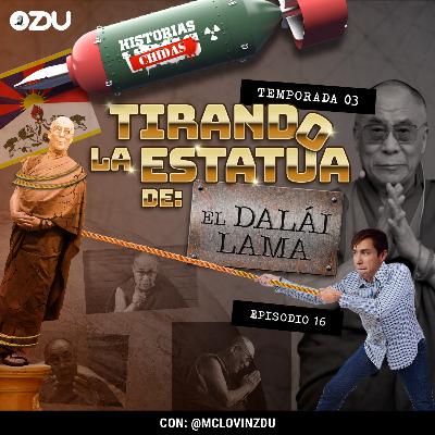 HISTORIAS CHIDAS T3 EP16 - #TirandoEstatuas: El Dalái LamaI | ZDUMX