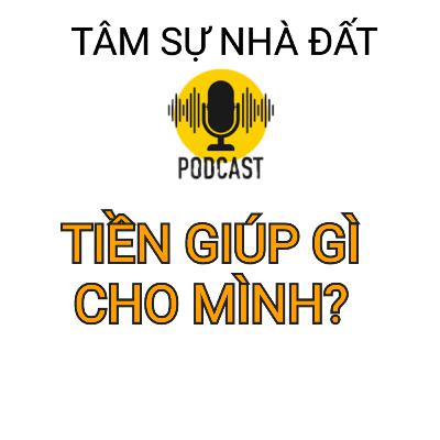 Tiền Giúp Gì Cho Mình- Tâm Sự Nhà Đất #39