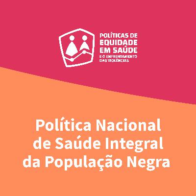 Ep. 4 — Política Nacional de Saúde Integral da População Negra Ep. 4 — Política Nacional de Saúde Integral da População Negra