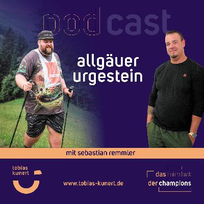 Das Mindset der Champions - Folge 98 - Allgäuer Urgestein - mit Sebastian Remmler