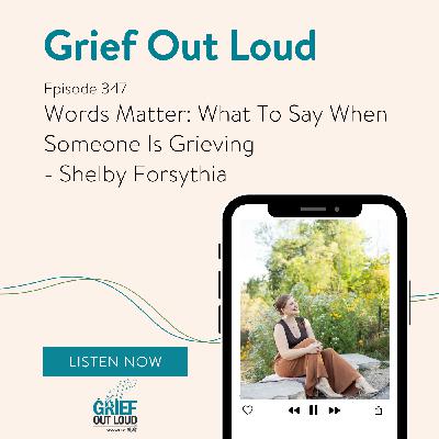 Words Matter: What To Say When Someone Is Grieving - Shelby Forsythia