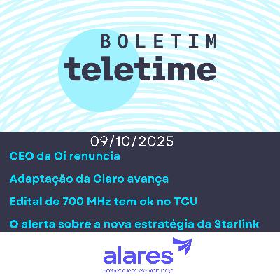 09/10/25 | CEO da Oi renuncia | Adaptação da Claro avança | Edital de 700 MHz tem ok no TCU | O alerta sobre a nova estratégia da Starlink