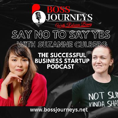 Say No to Say Yes with Suzanne Culberg - Boss Journeys Ep 3 Say No to Say Yes with Suzanne Culberg - Boss Journeys Ep 3