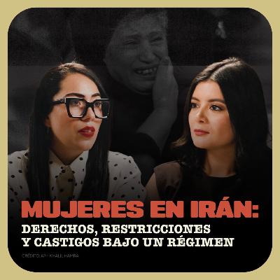 Mujeres en Irán: derechos, restricciones y castigos bajo un régimen