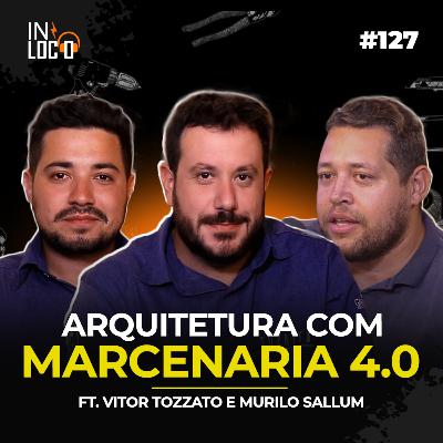 ARQUITETURA COM MARCENARIA 4.0 (ft. Vitor Tozzato e Murilo Sallum | In Loco #127