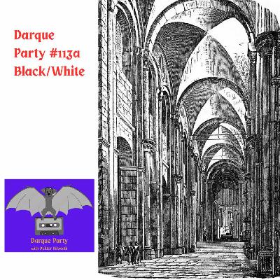 Episode 113: Darque Party #113a 7-3-2025 - Black/White Episode 113: Darque Party #113a 7-3-2025 - Black/White