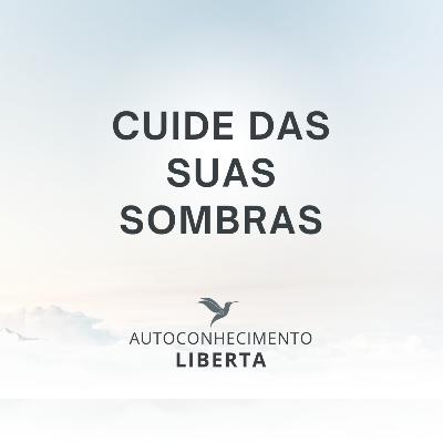 AUTOCONHECIMENTO #133 - CUIDE DAS SOMBRAS