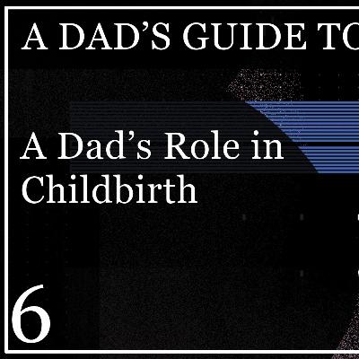 Supporting your Wife During Labor - A Dad's Guide to Pregnancy - E6 Supporting your Wife During Labor - A Dad's Guide to Pregnancy - E6