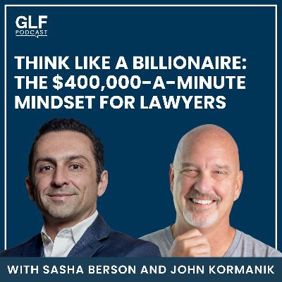 Think Like a Billionaire: The $400,000-a-Minute Mindset for Lawyers — with John Kormanik Think Like a Billionaire: The $400,000-a-Minute Mindset for Lawyers — with John Kormanik